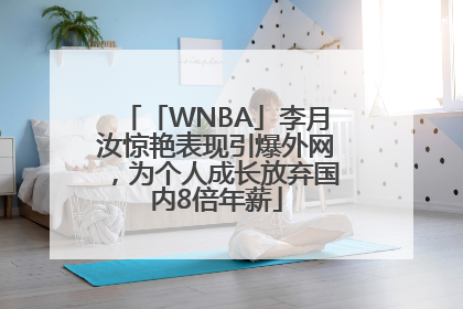 「WNBA」李月汝惊艳表现引爆外网，为个人成长放弃国内8倍年薪