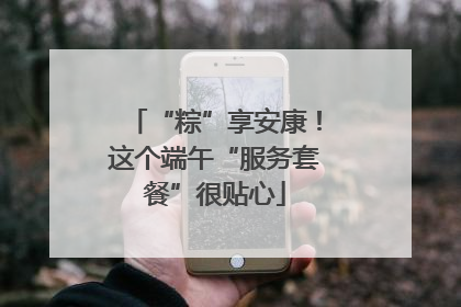 “粽”享安康！这个端午“服务套餐”很贴心
