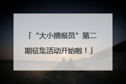 “大小播报员”第二期征集活动开始啦！