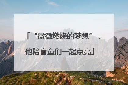 “微微燃烧的梦想”，他陪盲童们一起点亮