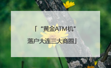 “黄金ATM机”落户大连三大商圈
