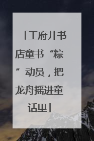 王府井书店童书“粽”动员，把龙舟摇进童话里