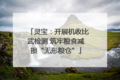 灵宝：开展机收比武检测 筑牢粮食减损“无形粮仓”