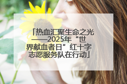 热血汇聚生命之光——2025年“世界献血者日”红十字志愿服务队在行动