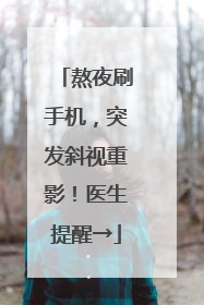 熬夜刷手机，突发斜视重影！医生提醒→