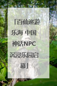 百仙巡游乐海 中国神话NPC沉浸乐园启幕