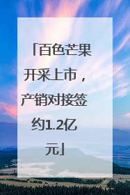 百色芒果开采上市，产销对接签约1.2亿元