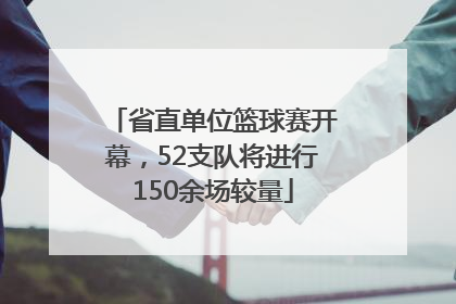 省直单位篮球赛开幕，52支队将进行150余场较量
