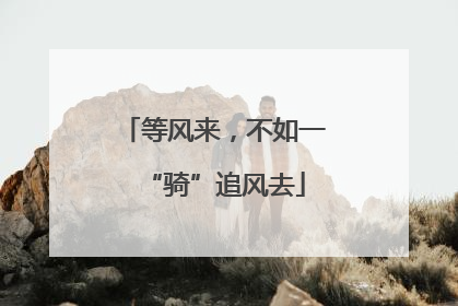 等风来，不如一“骑”追风去