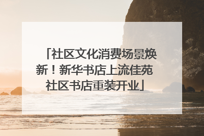 社区文化消费场景焕新！新华书店上流佳苑社区书店重装开业