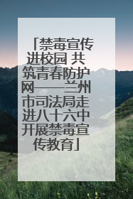 禁毒宣传进校园 共筑青春防护网——兰州市司法局走进八十六中开展禁毒宣传教育