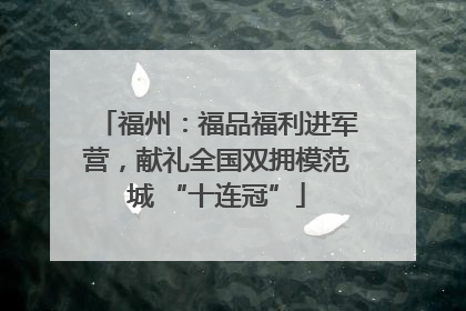 福州：福品福利进军营，献礼全国双拥模范城 “十连冠”