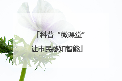 科普“微课堂”让市民感知智能