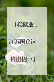 稳就业，江苏国企这样出招→