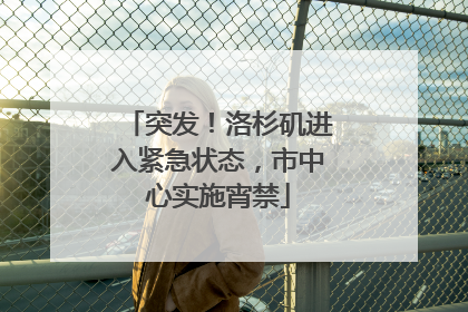 突发！洛杉矶进入紧急状态，市中心实施宵禁