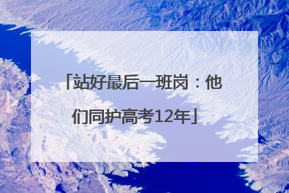 站好最后一班岗：他们同护高考12年