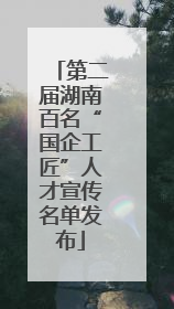 第二届湖南百名“国企工匠”人才宣传名单发布