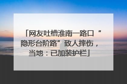 网友吐槽淮南一路口“隐形台阶路”致人摔伤，当地：已加装护栏
