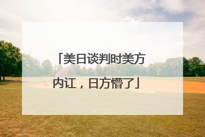 美日谈判时美方内讧，日方懵了