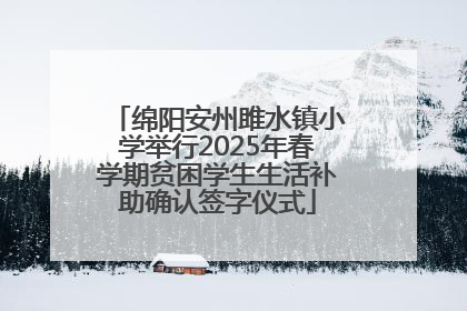 绵阳安州雎水镇小学举行2025年春学期贫困学生生活补助确认签字仪式