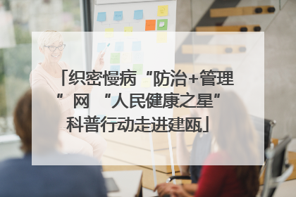 织密慢病“防治+管理”网 “人民健康之星”科普行动走进建瓯