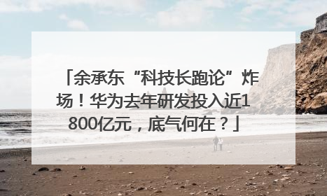 余承东“科技长跑论”炸场！华为去年研发投入近1800亿元，底气何在？