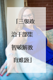 三级政治干部集智破解教育难题