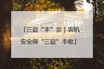 三夏“丰”景｜农机安全保“三夏”丰收
