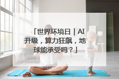 世界环境日｜AI升级，算力狂飙，地球能承受吗？