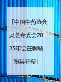中国中药协会灵芝专委会2025年会在聊城冠县开幕