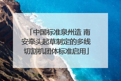 中国标准泉州造 南安牵头起草制定的多线切割机团体标准启用