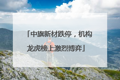 中旗新材跌停，机构龙虎榜上激烈博弈