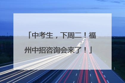 中考生，下周二！福州中招咨询会来了！