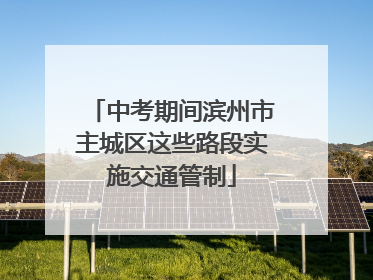 中考期间滨州市主城区这些路段实施交通管制