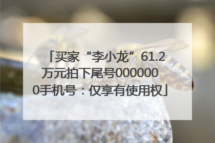 买家“李小龙”61.2万元拍下尾号0000000手机号：仅享有使用权