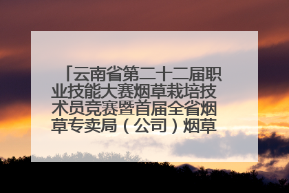 云南省第二十二届职业技能大赛烟草栽培技术员竞赛暨首届全省烟草专卖局（公司）烟草栽培技术职业技能竞赛在学院举办