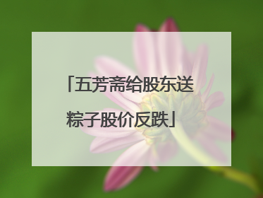 五芳斋给股东送粽子股价反跌