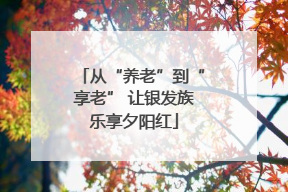 从“养老”到“享老” 让银发族乐享夕阳红