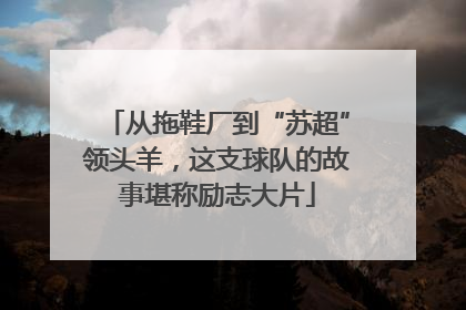 从拖鞋厂到“苏超”领头羊，这支球队的故事堪称励志大片
