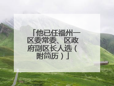 他已任福州一区委常委、区政府副区长人选（附简历）