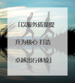 以服务质量提升为核心 打造卓越出行体验