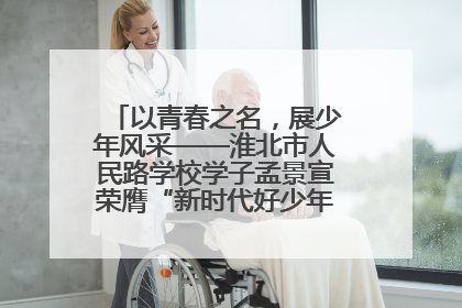 以青春之名，展少年风采——淮北市人民路学校学子孟景宣荣膺“新时代好少年”荣誉称号