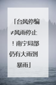 台风停编≠风雨停止！南宁局部仍有大雨到暴雨