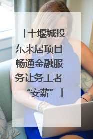 十堰城投东来居项目畅通金融服务让务工者“安薪”