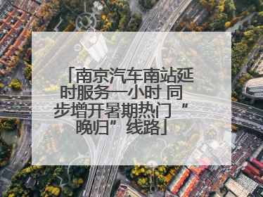 南京汽车南站延时服务一小时 同步增开暑期热门“晚归”线路