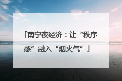 南宁夜经济：让“秩序感”融入“烟火气”