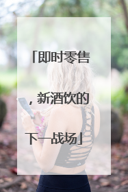 即时零售，新酒饮的下一战场