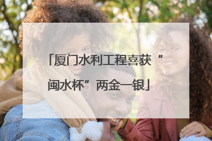 厦门水利工程喜获“闽水杯”两金一银