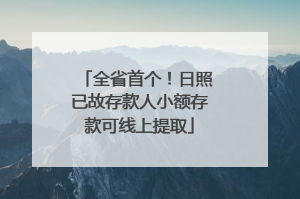 全省首个！日照已故存款人小额存款可线上提取
