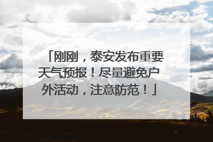 刚刚，泰安发布重要天气预报！尽量避免户外活动，注意防范！